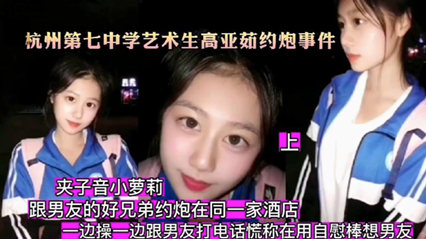网爆杭州第七中学艺术生高亚茹约炮事件 背着男友偷情
